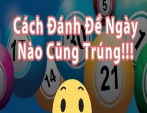 huong-dan-cach-danh-de-ngay-nao-cung-trung-danh-cho-dan-lo-de